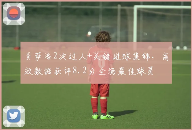 贡萨洛2次过人+关键进球集锦，高效数据获评8.2分全场最佳球员